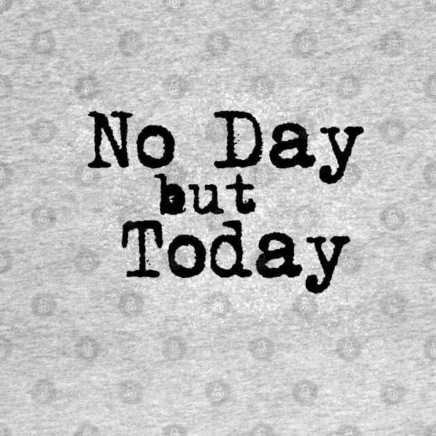 No Day but Today by OffBookDesigns